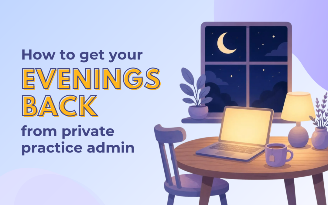 How to Get Your Evenings Back From Private Practice Admin