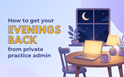 How to Get Your Evenings Back From Private Practice Admin